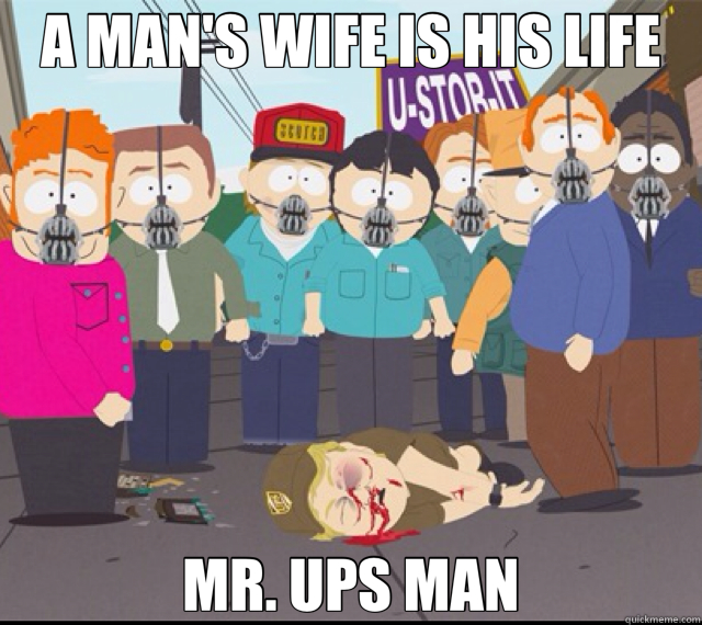 A MAN'S WIFE IS HIS LIFE MR. UPS MAN  Mr UPS man