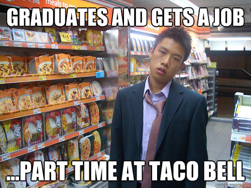 Graduates and gets a job ...part time at Taco Bell  Disenchanted Young Professional