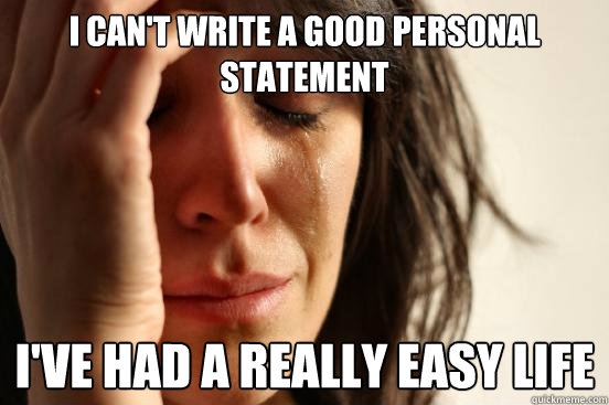 I can't write a good personal statement I've had a really easy life  First World Problems