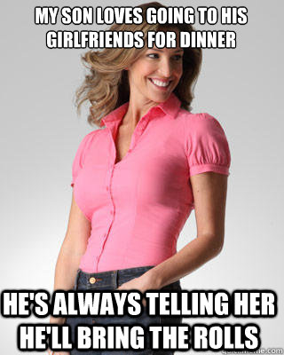 my son loves going to his girlfriends for dinner he's always telling her he'll bring the rolls  Oblivious Suburban Mom
