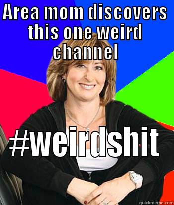 AREA MOM DISCOVERS THIS ONE WEIRD CHANNEL #WEIRDSHIT Sheltering Suburban Mom