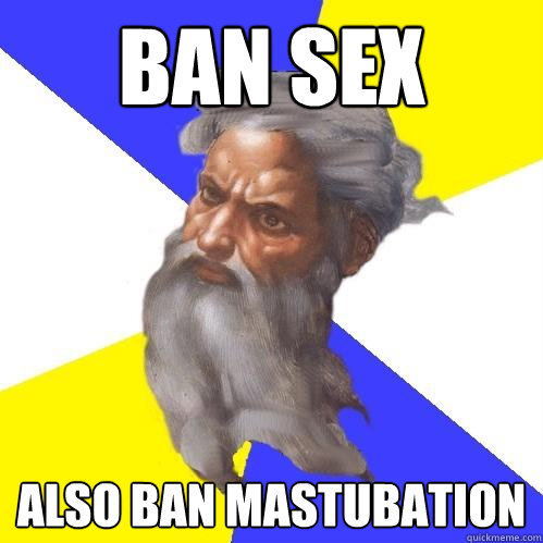 Ban sex Also ban mastubation  Advice God