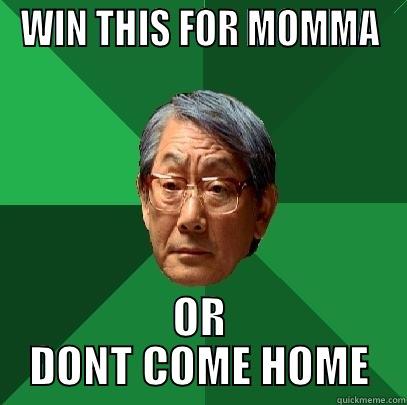 WIN THIS FOR MOMMA OR DONT COME HOME High Expectations Asian Father