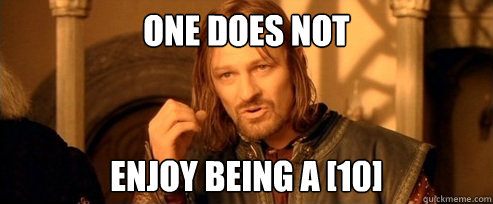 One does not  enjoy being a [10]  One Does Not Simply