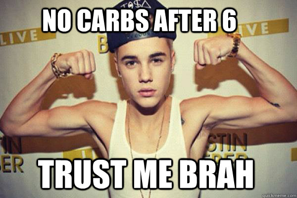 No carbs after 6 Trust me brah - No carbs after 6 Trust me brah  CARBS