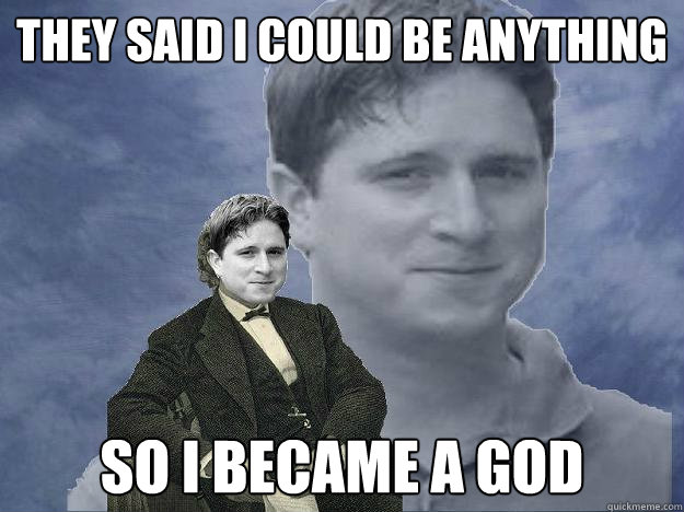 They said I could be anything SO I BEcame a god - They said I could be anything SO I BEcame a god  The Almighty Kappa