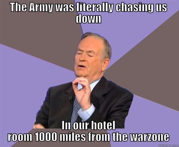 THE ARMY WAS LITERALLY CHASING US DOWN IN OUR HOTEL ROOM 1000 MILES FROM THE WARZONE Bill O Reilly