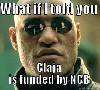 WHAT IF I TOLD YOU  CLAJA IS FUNDED BY NCB Matrix Morpheus