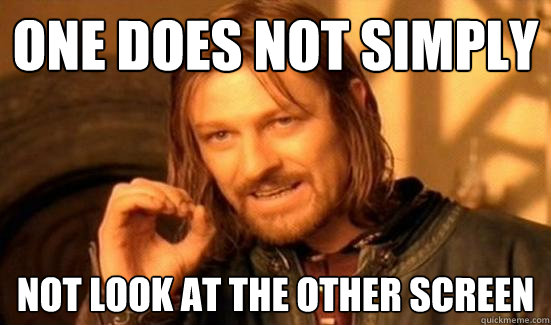 One does not simply  not look at the other screen - One does not simply  not look at the other screen  Boromir meme