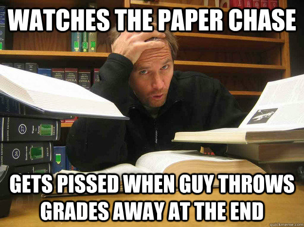 watches the paper chase gets pissed when guy throws grades away at the end  - watches the paper chase gets pissed when guy throws grades away at the end   Overworked Law Student