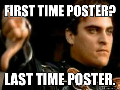 First time poster? Last time poster.  Downvoting Roman