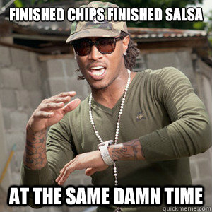 Finished CHIPS Finished salsa At the same damn time - Finished CHIPS Finished salsa At the same damn time  Multitasking Future