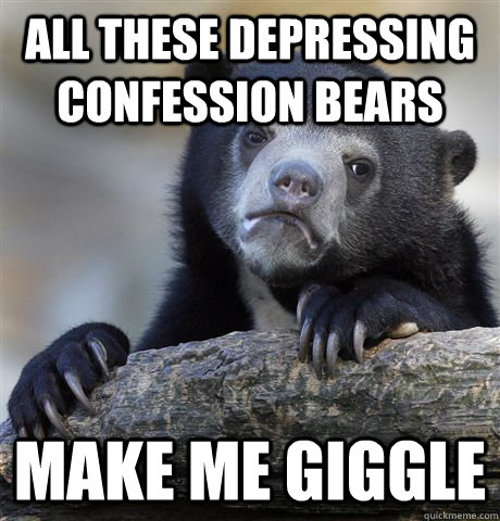 all these depressing confession bears make me giggle - all these depressing confession bears make me giggle  Confession Bear