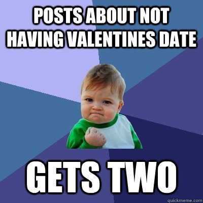 Posts about not having valentines date Gets two  Success Kid