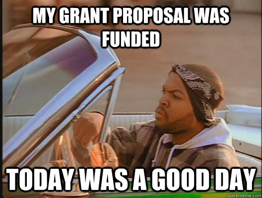 My grant proposal Was funded Today was a good day  today was a good day