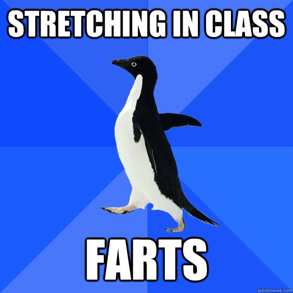 Stretching in class farts  Socially Awkward Penguin