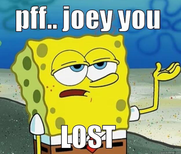 PFF.. JOEY YOU LOST Tough Spongebob