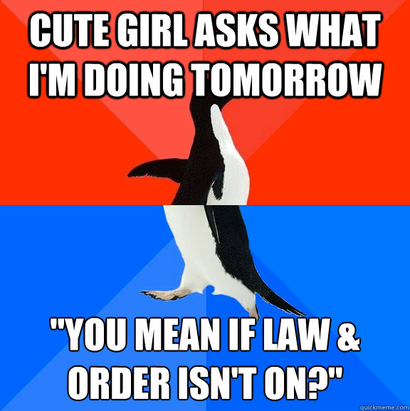 cute girl asks what I'm doing tomorrow 