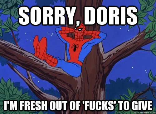Sorry, Doris I'm fresh out of 'fucks' to give  Spider man