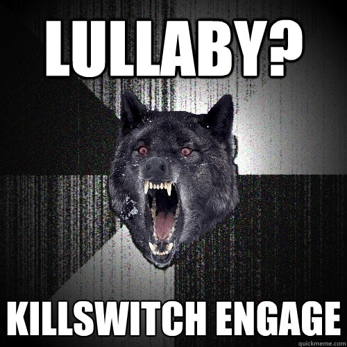 Lullaby? Killswitch engage  Insanity Wolf