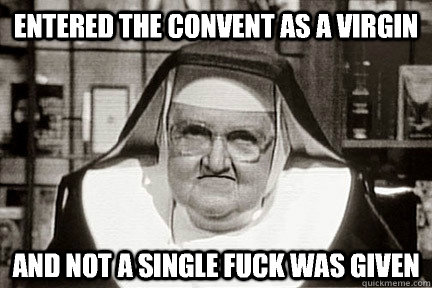 entered the convent as a virgin and not a single fuck was given  Old Nun