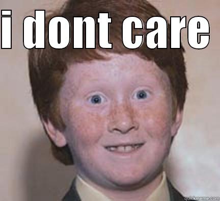 I DONT CARE   Over Confident Ginger