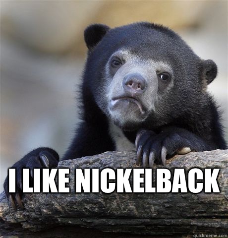  I like nickelback   Confession Bear