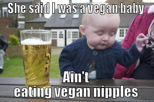 SHE SAID I WAS A VEGAN BABY AIN'T EATING VEGAN NIPPLES drunk baby