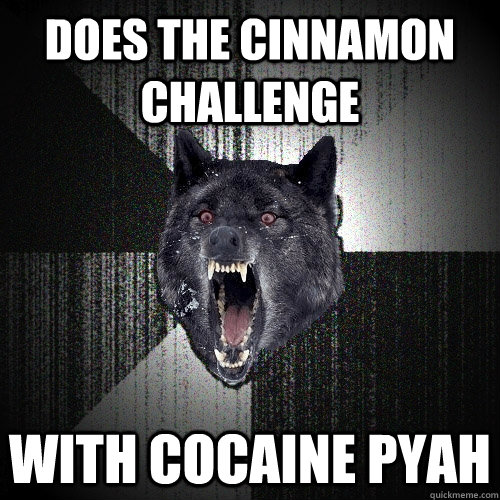 Does the cinnamon challenge With Cocaine PYAH  Insanity Wolf