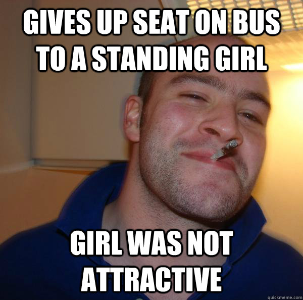 gives up seat on bus to a standing girl girl was not attractive Misc quickmeme