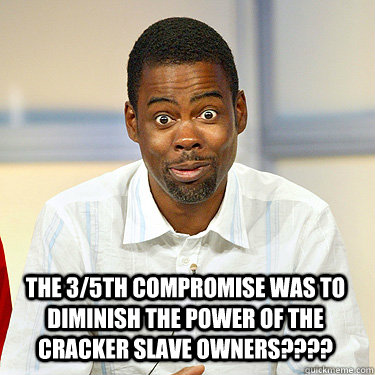 The 3/5th compromise was to diminish the power of the cracker slave owners????  