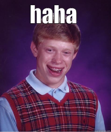 HAHA  Bad Luck Brian