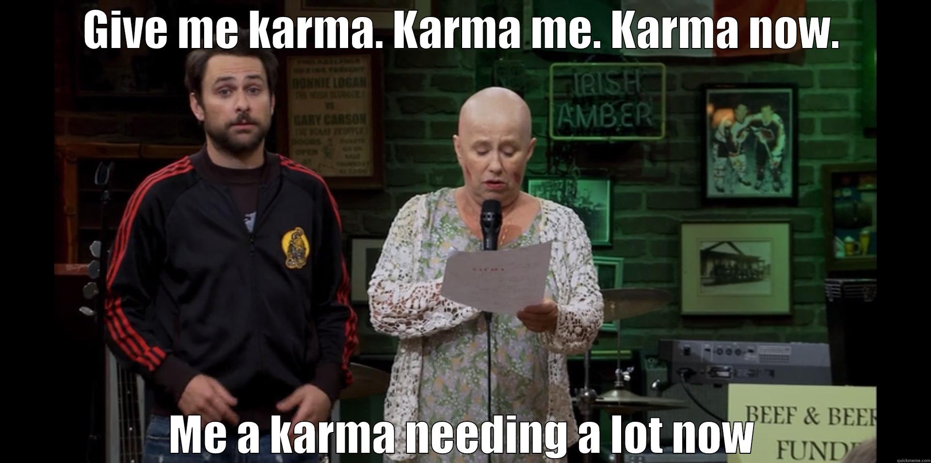 GIVE ME KARMA. KARMA ME. KARMA NOW. ME A KARMA NEEDING A LOT NOW Misc