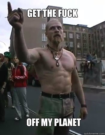 GET THE FUCK OFF MY PLANET - GET THE FUCK OFF MY PLANET  Techno Viking