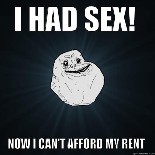 I HAD SEX! NOW I CAN'T AFFORD MY RENT Forever Alone