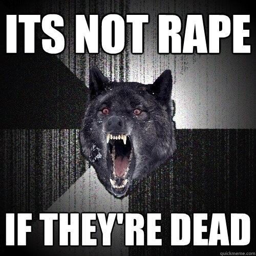 Its not rape  If they're dead - Its not rape  If they're dead  Insanity Wolf