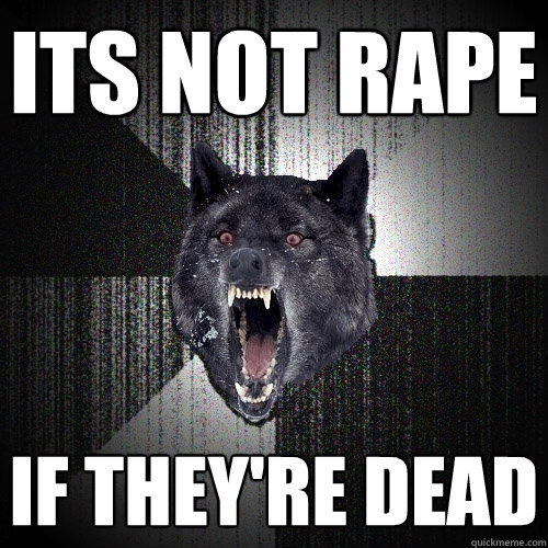 Its not rape  If they're dead  Insanity Wolf