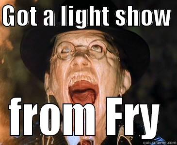 GOT A LIGHT SHOW  FROM FRY Misc