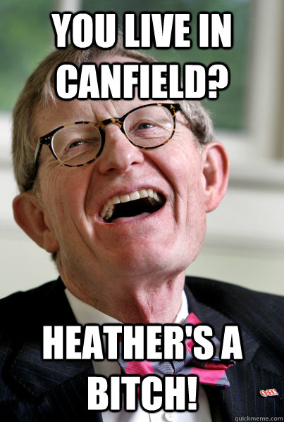 You live in canfield? heather's a bitch! - You live in canfield? heather's a bitch!  President Gordon Gee Ohio State