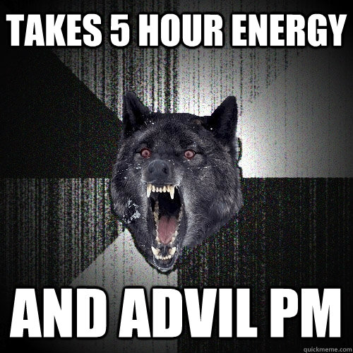 Takes 5 HoUr energy And Advil pm  Insanity Wolf