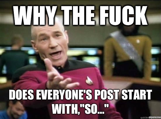 Why the fuck does everyone's post start with,