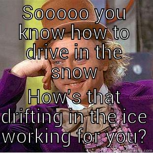 SOOOOO YOU KNOW HOW TO DRIVE IN THE SNOW HOW'S THAT DRIFTING IN THE ICE WORKING FOR YOU? Creepy Wonka