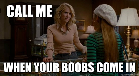 Call me When your boobs come in  