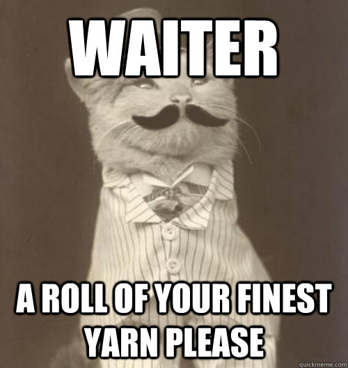 Waiter A roll of your finest yarn please  Original Business Cat