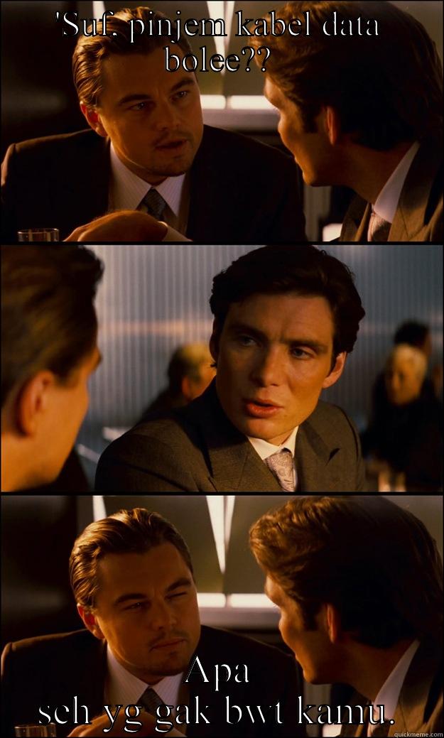'SUF, PINJEM KABEL DATA BOLEE?? APA SEH YG GAK BWT KAMU. Inception