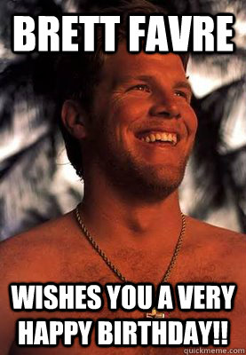 Brett Favre Wishes you a very happy birthday!! - Brett Favre Wishes you a very happy birthday!!  Brett Favre Happy Birthday