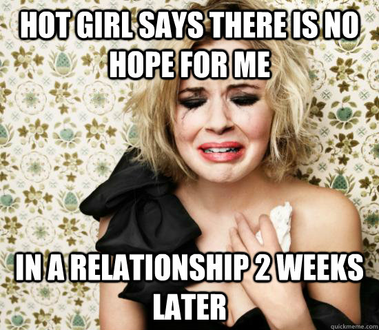 Hot girl says there is no hope for me In a relationship 2 weeks later  Hot Girl Problems