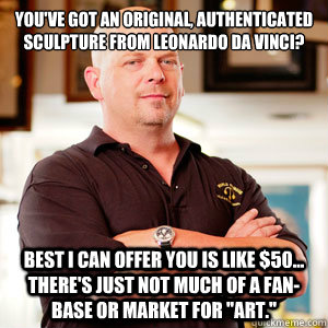 You've got an original, authenticated Sculpture from Leonardo Da Vinci? Best I can offer you is like $50... There's just not much of a Fan-Base or Market for 