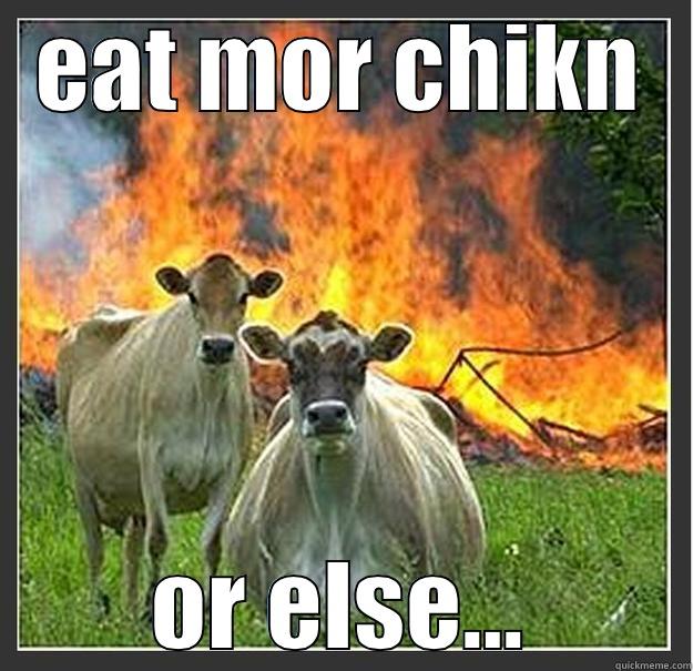 EAT MOR CHIKN OR ELSE... Evil cows