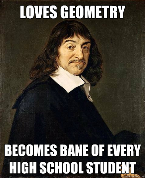 Loves geometry becomes bane of every high school student  - Loves geometry becomes bane of every high school student   Descartes